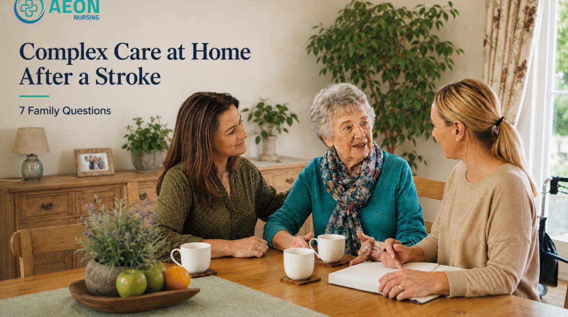 Complex Care at Home After a Stroke: 7 Family Questions